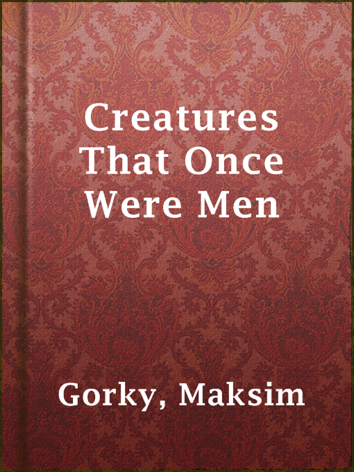 Title details for Creatures That Once Were Men by Maksim Gorky - Available